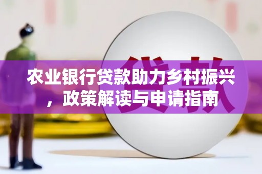 灞桥农业银行贷款助力乡村振兴，政策解读与申请指南