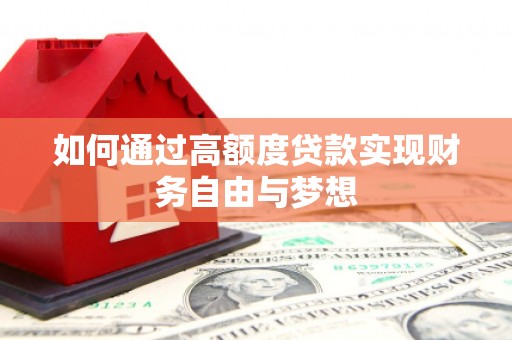 灞桥如何通过高额度贷款实现财务自由与梦想