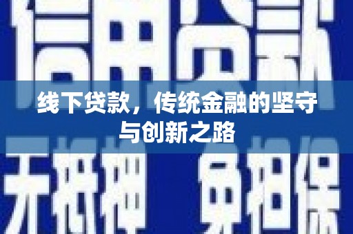 灞桥线下贷款，传统金融的坚守与创新之路