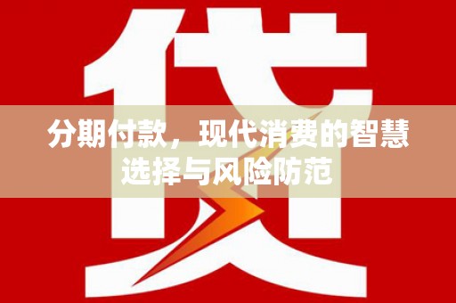 灞桥分期付款，现代消费的智慧选择与风险防范