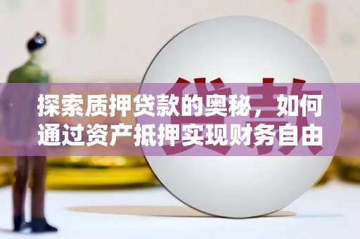 灞桥探索质押贷款的奥秘，如何通过资产抵押实现财务自由