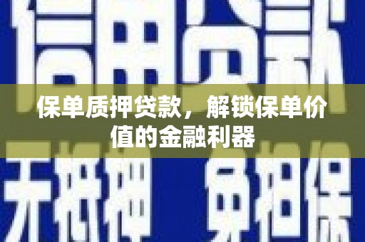灞桥保单质押贷款，解锁保单价值的金融利器