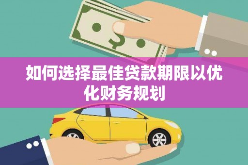 灞桥如何选择最佳贷款期限以优化财务规划