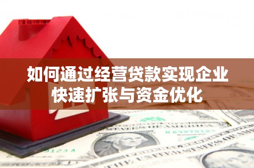 灞桥如何通过经营贷款实现企业快速扩张与资金优化