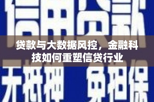 灞桥贷款与大数据风控，金融科技如何重塑信贷行业