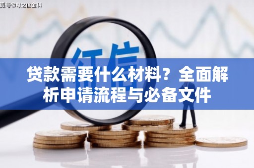 灞桥贷款需要什么材料？全面解析申请流程与必备文件