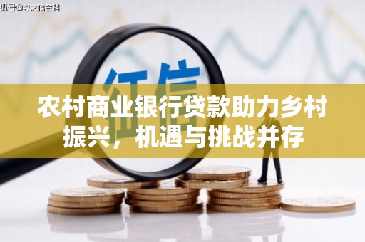灞桥农村商业银行贷款助力乡村振兴，机遇与挑战并存
