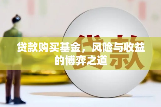 灞桥贷款购买基金，风险与收益的博弈之道
