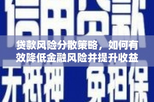 灞桥贷款风险分散策略，如何有效降低金融风险并提升收益