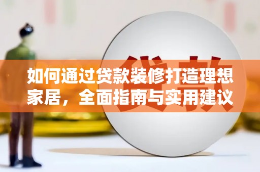 灞桥如何通过贷款装修打造理想家居，全面指南与实用建议