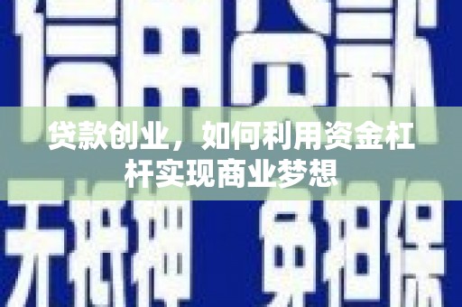 灞桥贷款创业，如何利用资金杠杆实现商业梦想