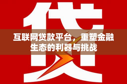 灞桥互联网贷款平台，重塑金融生态的利器与挑战