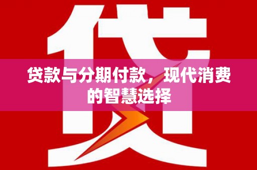 灞桥贷款与分期付款，现代消费的智慧选择