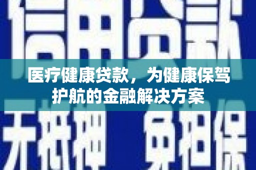 灞桥医疗健康贷款，为健康保驾护航的金融解决方案